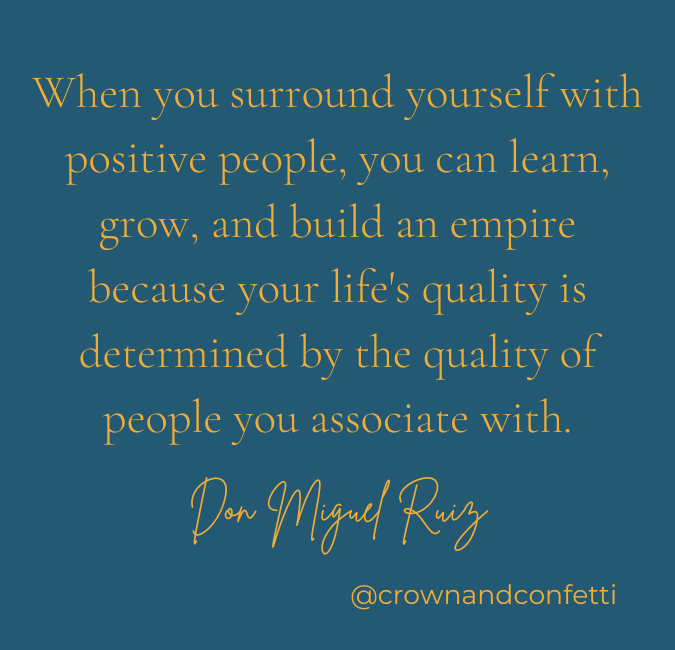 When you surround yourself with positive people, you can learn, grow, and build an empire because your life's quality is determined by the quality of people you associate with. - Don Miguel Ruiz